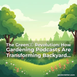 Artistic representation for The Green播客 Revolution: How Gardening Podcasts Are Transforming Backyard Cultivation