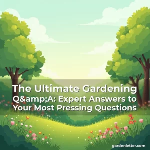 Artistic representation for The Ultimate Gardening Q&A: Expert Answers to Your Most Pressing Questions